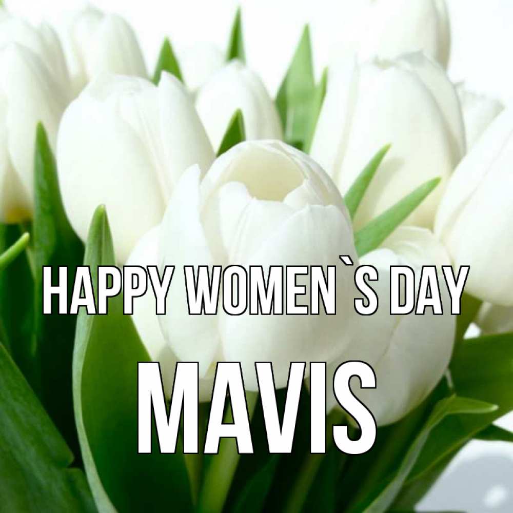 Greetings card с именем, Mavis happy women`s day цветы Greetings with text for free download 